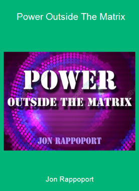 Jon Rappoport - Power Outside The Matrix