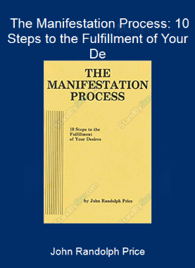 John Randolph Price - The Manifestation Process: 10 Steps to the Fulfillment of Your De
