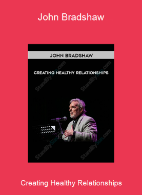 Creating Healthy Relationships-John Bradshaw