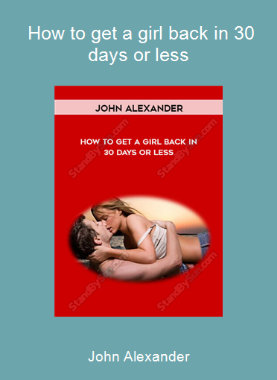 John Alexander - How to get a girl back in 30 days or less