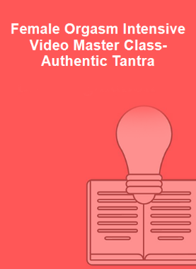 Female Orgasm Intensive Video Master Class-Authentic Tantra