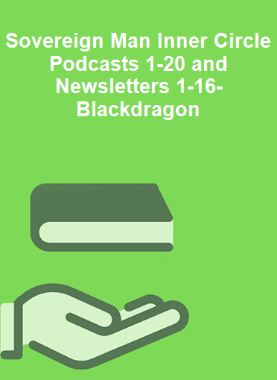 Sovereign Man Inner Circle Podcasts 1-20 and Newsletters 1-16-Blackdragon