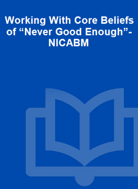 Working With Core Beliefs of “Never Good Enough”-NICABM