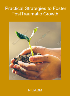 NICABM - Practical Strategies to Foster Post-Traumatic Growth