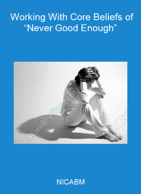 NICABM - Working With Core Beliefs of “Never Good Enough”