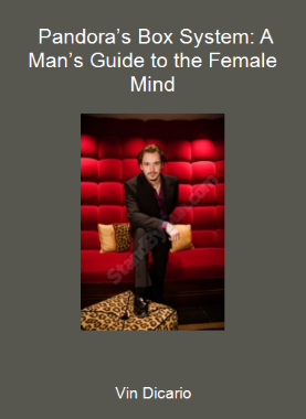Vin Dicario - Pandora’s Box System: A Man’s Guide to the Female Mind