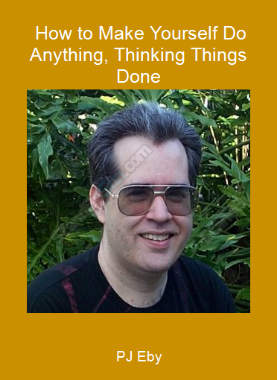 PJ Eby - How to Make Yourself Do Anything, Thinking Things Done