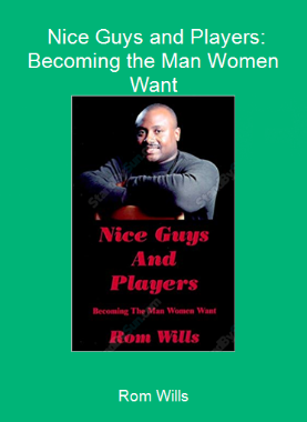 Rom Wills - Nice Guys and Players: Becoming the Man Women Want