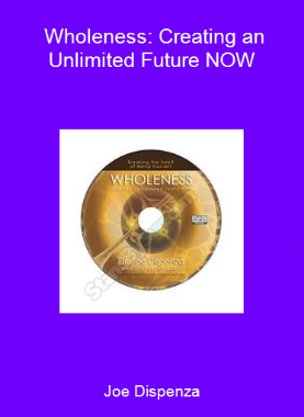 Joe Dispenza - Wholeness: Creating an Unlimited Future NOW