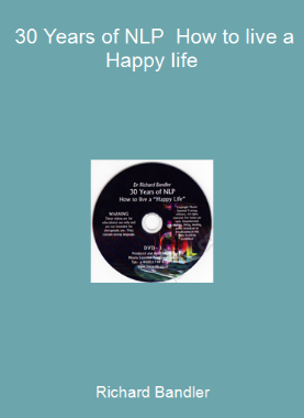 Richard Bandler - 30 Years of NLP - How to live a Happy life