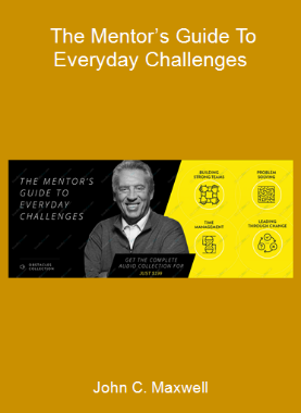 John C. Maxwell - The Mentor’s Guide To Everyday Challenges