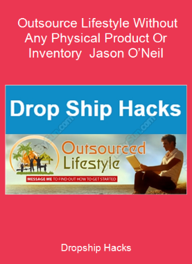 Dropship Hacks - Outsource Lifestyle Without Any Physical Product Or Inventory - Jason O’Neil