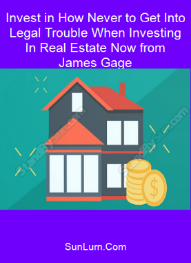 Invest in How Never to Get Into Legal Trouble When Investing In Real Estate Now from James Gage