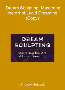 Andrew Holocek - Dream Sculpting: Mastering the Art of Lucid Dreaming (Copy)