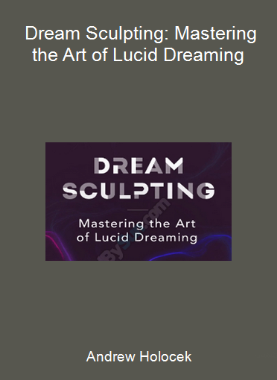 Andrew Holocek - Dream Sculpting: Mastering the Art of Lucid Dreaming