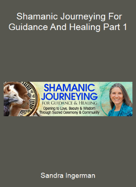 Sandra Ingerman - Shamanic Journeying For Guidance And Healing Part 1