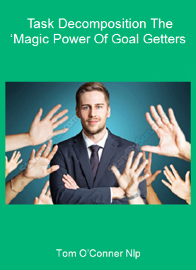 Tom O’Conner Nlp - Task Decomposition The ‘Magic Power Of Goal Getters