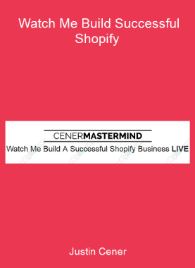 Justin Cener - Watch Me Build Successful Shopify