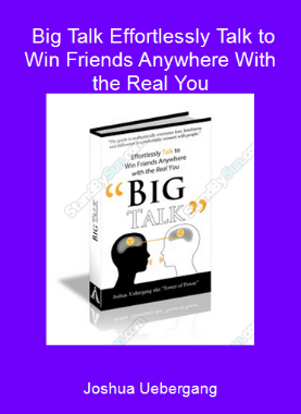 Joshua Uebergang - Big Talk Effortlessly Talk to Win Friends Anywhere With the Real You