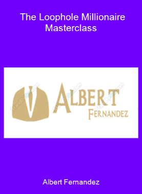 Albert Fernandez - The Loophole Millionaire Masterclass