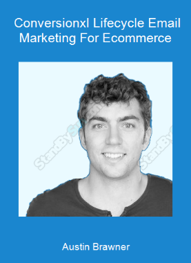 Austin Brawner - Conversionxl Lifecycle Email Marketing For Ecommerce