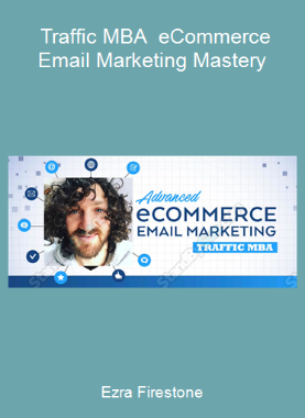 Ezra Firestone - Traffic MBA - eCommerce Email Marketing Mastery