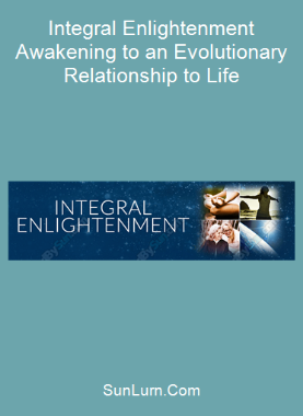 Integral Enlightenment Awakening to an Evolutionary Relationship to Life