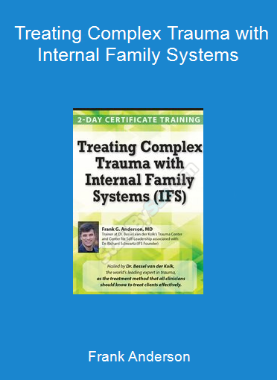 Frank Anderson - Treating Complex Trauma with Internal Family Systems
