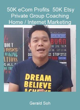 Gerald Soh - 50K eCom Profits - 50K Etsy Private Group Coaching Home / Internet Marketing