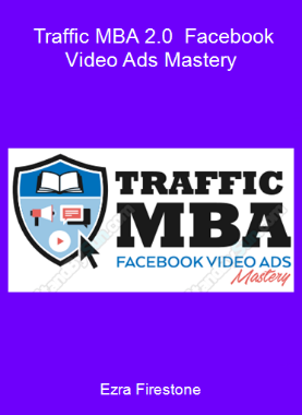 Ezra Firestone - Traffic MBA 2.0 - Facebook Video Ads Mastery