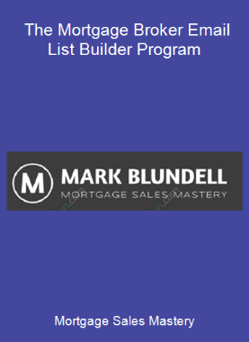 Mortgage Sales Mastery - The Mortgage Broker Email List Builder Program