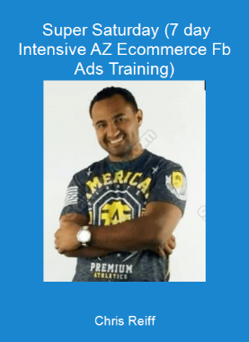 Chris Reiff - Super Saturday (7 day Intensive A-Z Ecommerce Fb Ads Training)