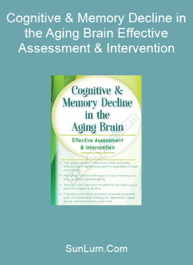 Cognitive & Memory Decline in the Aging Brain Effective Assessment & Intervention