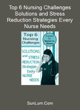 Top 6 Nursing Challenges Solutions and Stress Reduction Strategies Every Nurse Needs