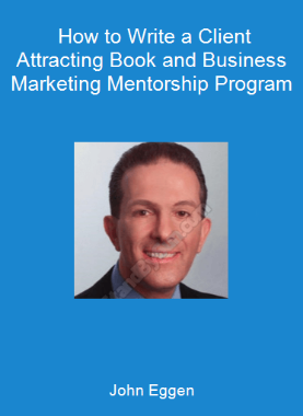 John Eggen - How to Write a Client Attracting Book and Business Marketing Mentorship Program