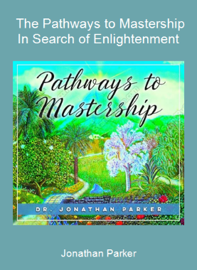 Jonathan Parker - The Pathways to Mastership - In Search of Enlightenment
