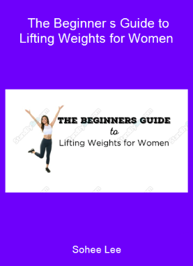 Sohee Lee - The Beginner s Guide to Lifting Weights for Women