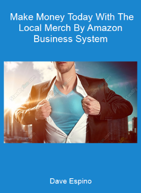 Dave Espino - Make Money Today With The Local Merch By Amazon Business System