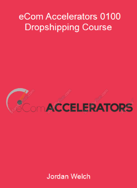 Jordan Welch - eCom Accelerators 0-100 Dropshipping Course