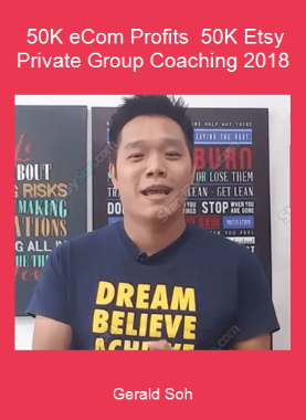 Gerald Soh - 50K eCom Profits - 50K Etsy Private Group Coaching 2018