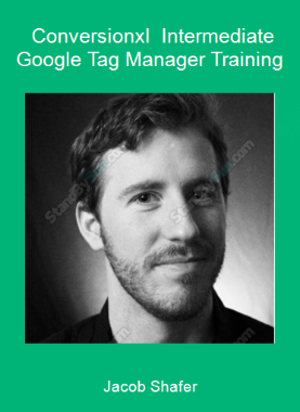 Jacob Shafer - Conversionxl - Intermediate Google Tag Manager Training