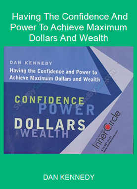 DAN KENNEDY - Having The Confidence And Power To Achieve Maximum Dollars And Wealth