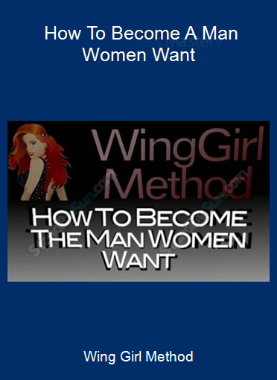 Wing Girl Method - How To Become A Man Women Want