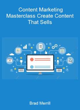 Brad Merrill - Content Marketing Masterclass Create Content That Sells