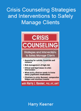 Harry Keener - Crisis Counseling Strategies and Interventions to Safely Manage Clients