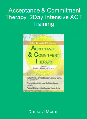 Daniel J Moran - Acceptance & Commitment Therapy, 2-Day Intensive ACT Training