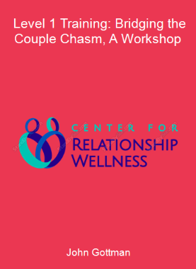 John Gottman - Level 1 Training: Bridging the Couple Chasm, A Workshop
