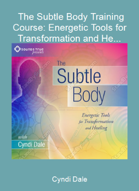 Cyndi Dale - The Subtle Body Training Course: Energetic Tools for Transformation and He...