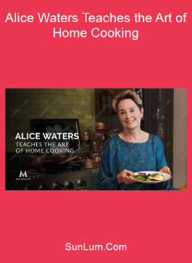 Alice Waters Teaches the Art of Home Cooking