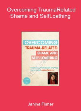 Janina Fisher - Overcoming Trauma-Related Shame and Self-Loathing